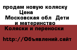 продам новую коляску › Цена ­ 12 000 - Московская обл. Дети и материнство » Коляски и переноски   